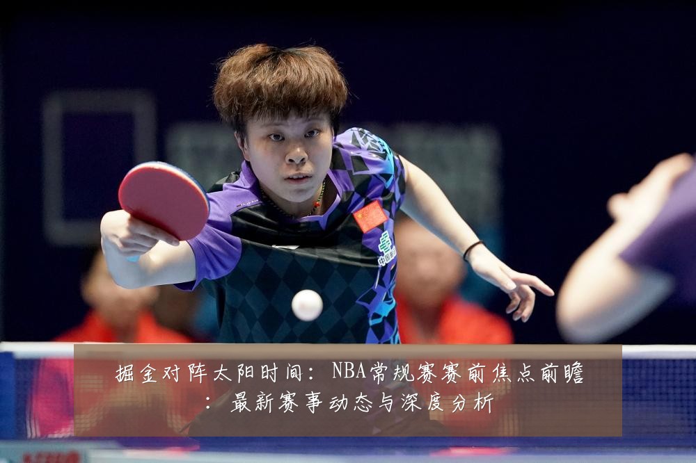 掘金对阵太阳时间：NBA常规赛赛前焦点前瞻：最新赛事动态与深度分析