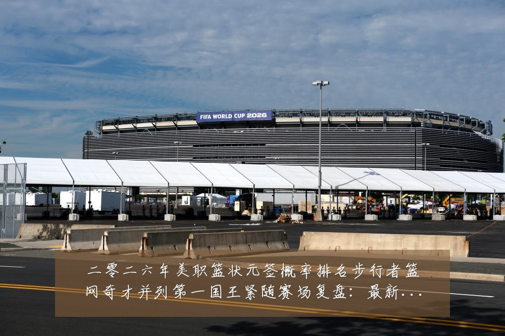 二零二六年美职篮状元签概率排名步行者篮网奇才并列第一国王紧随赛场复盘:最新赛事动态与深度分析