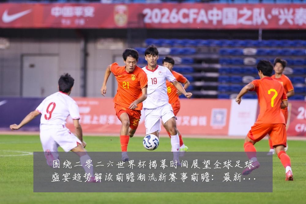围绕二零二六世界杯揭幕时间展望全球足球盛宴趋势解读前瞻潮流新赛事前瞻:最新赛事动态与深度分析